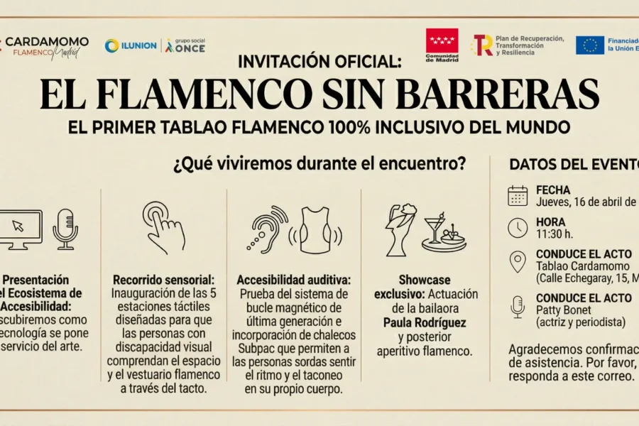 Cartel de invitación oficial para "El Flamenco Sin Barreras", el primer tablao flamenco 100% inclusivo del mundo. El evento tendrá lugar el jueves 16 de abril de 2026 a las 11:30 h en el Tablao Cardamomo, Madrid, y será presentado por Patty Bonet. Durante el encuentro habrá una presentación del ecosistema de accesibilidad, un recorrido sensorial con estaciones táctiles, pruebas de accesibilidad auditiva con bucle magnético y chalecos vibratorios, y un showcase exclusivo de la bailaora Paula Rodríguez seguido de un aperitivo. Se solicita confirmación de asistencia respondiendo al correo. En la parte superior aparecen los logotipos de las entidades organizadoras y colaboradoras, incluyendo Cardamomo, Ilunion, Grupo Social ONCE, Comunidad de Madrid y fondos de la Unión Europea.